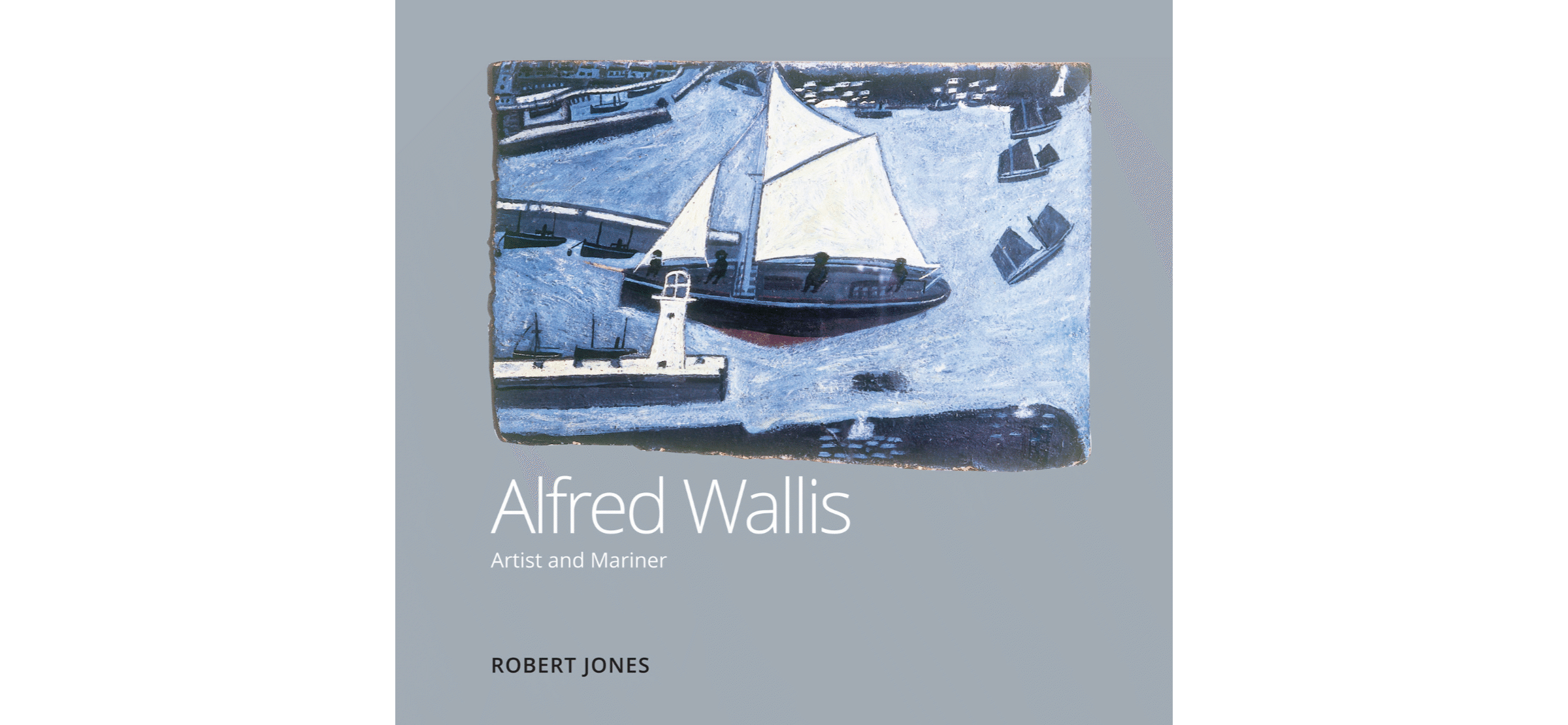 Alfred Wallis: Artist and Mariner by Robert Jones